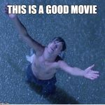 Shawshank redemption freedom | THIS IS A GOOD MOVIE | image tagged in shawshank redemption freedom | made w/ Imgflip meme maker