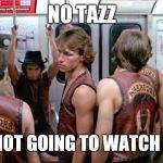 We're not watching grease | NO TAZZ; WE'RE NOT GOING TO WATCH GREASE | image tagged in the warriors movie,grease,1970's,classic movies | made w/ Imgflip meme maker