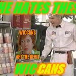 Oh Mama (A Phantasmemegoric request) | SHE HATES THESE; CANS; WICCANS | image tagged in he hates these,memes,waterboy mom,waterboy kathy bates devil,personal challenge | made w/ Imgflip meme maker