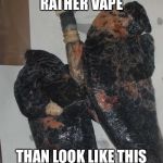 Smokers Lungs | RATHER VAPE; THAN LOOK LIKE THIS | image tagged in smokers lungs | made w/ Imgflip meme maker