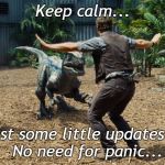Chris Pratt raptors | Keep calm... Just some little updates...  No need for panic... | image tagged in chris pratt raptors | made w/ Imgflip meme maker