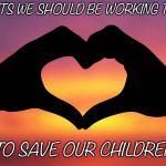 heart hands | AS PARENTS WE SHOULD BE WORKING TOGETHER; TO SAVE OUR CHILDREN | image tagged in heart hands | made w/ Imgflip meme maker
