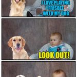 Dad Joke Frisbee Dog | I LOVE PLAYING FRISBEE WITH MY DOG; LOOK OUT! | image tagged in dad joke frisbee dog,memes,summer,5 seconds of summer | made w/ Imgflip meme maker