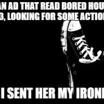 bored housewife looking for action | I SAW AN AD THAT READ BORED HOUSEWIFE 33, LOOKING FOR SOME ACTION! SO I SENT HER MY IRONING | image tagged in joke template,bad pun,funny | made w/ Imgflip meme maker