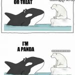 What are you? | WHAT ARE YOU SUPPOSED  TO  BE; TRICK  OR TREAT; I'M A PANDA; ............. | image tagged in halloween,trick or treat,happy halloween,memes | made w/ Imgflip meme maker