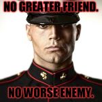 OORAH! | NO GREATER FRIEND. NO WORSE ENEMY. | image tagged in marine | made w/ Imgflip meme maker