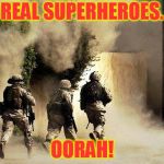#Real superheroes | REAL SUPERHEROES. OORAH! | image tagged in marines run towards the sound of chaos that's nice! the army ta | made w/ Imgflip meme maker