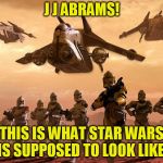 Army vs Marine StarWars | J J ABRAMS! THIS IS WHAT STAR WARS IS SUPPOSED TO LOOK LIKE! | image tagged in army vs marine starwars | made w/ Imgflip meme maker
