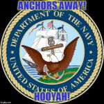 US Navy | ANCHORS AWAY! HOOYAH! | image tagged in us navy | made w/ Imgflip meme maker