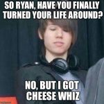 Ryan Ross | SO RYAN, HAVE YOU FINALLY TURNED YOUR LIFE AROUND? NO, BUT I GOT CHEESE WHIZ | image tagged in ryan ross | made w/ Imgflip meme maker