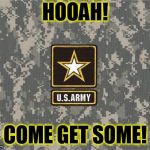 Army strong | HOOAH! COME GET SOME! | image tagged in army strong | made w/ Imgflip meme maker