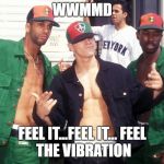 Marky Mark and the funky bunch | WWMMD; FEEL IT...FEEL IT...
FEEL THE VIBRATION | image tagged in marky mark and the funky bunch | made w/ Imgflip meme maker