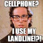 Cellphone Vs Landline | CELLPHONE? I USE MY LANDLINE!?! | image tagged in jerry seinfeld glasses | made w/ Imgflip meme maker
