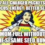 SuPer mom  | 2 ALL CHARGED PACKETS,  FOCUS, ENERGY, BETTER SLEEP; MOM FUEL WITHOUT THE SESAME SEED BUN!!! | image tagged in super mom | made w/ Imgflip meme maker