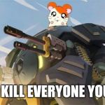Overwatch | I WILL KILL EVERYONE YOU LOVE | image tagged in overwatch | made w/ Imgflip meme maker