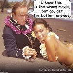 Last Tango in Tahiti  | I know this is the wrong movie, but go, get the butter, anyway. | image tagged in brando in tahiti,vince vance,mutiny on the bounty,mrchristian,last tango in paris,go get the butter | made w/ Imgflip meme maker