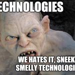 Working in I.T | TECHNOLOGIES; WE HATES IT, SNEEKY SMELLY TECHNOLOGIES | image tagged in golum 2795,the it crowd,funny meme,meme,it,it | made w/ Imgflip meme maker
