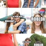 Distracted Boyfriend | 10-YEAR-OLDS; DECENT GAMES; MINECRAFT; ROBLOX; 10-YEAR-OLDS; MINECRAFT; 10-YEAR-OLDS; ROBLOX; FORTNITE BATTLE ROYALE | image tagged in distracted boyfriend | made w/ Imgflip meme maker