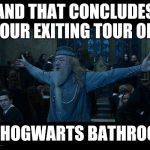 Dumbledore | AND THAT CONCLUDES OUR EXITING TOUR OF; THE HOGWARTS BATHROOMS | image tagged in dumbledore | made w/ Imgflip meme maker