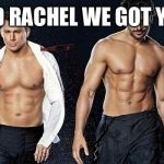 Magic mike | LAURA AND RACHEL WE GOT YOUR BACK | image tagged in magic mike | made w/ Imgflip meme maker