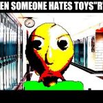 Baldi | WHEN SOMEONE HATES TOYS"R"US | image tagged in baldi,toys r us,memes | made w/ Imgflip meme maker