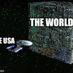 borg | THE WORLD; THE USA | image tagged in borg | made w/ Imgflip meme maker