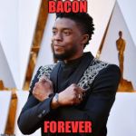 Wakanda Forever | BACON; FOREVER | image tagged in wakanda forever | made w/ Imgflip meme maker