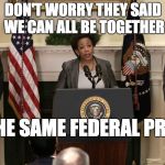 lynch holder obama corrupt | DON'T WORRY THEY SAID WE CAN ALL BE TOGETHER; IN THE SAME FEDERAL PRISON | image tagged in lynch holder obama corrupt | made w/ Imgflip meme maker