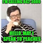 erlang the movie phone call | I'M CALLING 842-3089; HELLO, MAY I SPEAK TO PEACHES | image tagged in erlang the movie phone call | made w/ Imgflip meme maker