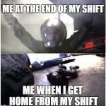 Battlestar Galactica The Passage | ME AT THE END OF MY SHIFT; ME WHEN I GET HOME FROM MY SHIFT | image tagged in battlestar galactica the passage | made w/ Imgflip meme maker