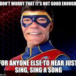You made a mistake and you need to blame someone else.  Keep singing to sooth your savage mind. | DON'T WORRY THAT IT'S NOT GOOD ENOUGH; FOR ANYONE ELSE TO HEAR
JUST SING, SING A SONG | image tagged in captain lewman,reposts,the cat walk,trophy,karen carpenter | made w/ Imgflip meme maker