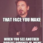 Face You Make Robert Downey Jr Meme Generator - Imgflip