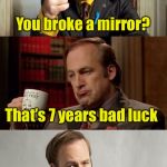 Bad Pun Lawyer Saul Goodman | You broke a mirror? That’s 7 years bad luck; But I think I can get you 5 | image tagged in bad pun lawyer saul goodman,better call saul,bad luck,bad pun | made w/ Imgflip meme maker