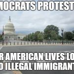Empty Street in Washington DC | DEMOCRATS PROTESTING; FOR AMERICAN LIVES LOST TO ILLEGAL IMMIGRANTS | image tagged in empty street in washington dc | made w/ Imgflip meme maker