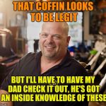 PAWN SHOP RICKY | THAT COFFIN LOOKS TO BE LEGIT; BUT I'LL HAVE TO HAVE MY DAD CHECK IT OUT, HE'S GOT AN INSIDE KNOWLEDGE OF THESE | image tagged in pawn shop ricky | made w/ Imgflip meme maker