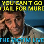 Attempted murder, however... :) | YOU CAN'T GO TO JAIL FOR MURDER; IF THE VICTIM LIVES... | image tagged in columbo roll safe,memes,murder,crime | made w/ Imgflip meme maker