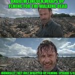 Rick Grimes in the grime | ANDREW LINCOLN WRAPS UP FLMING FOR THE WALKING DEAD; IRONICALLY THEY JUST WRAPPED UP FILMING  EPISODE 5/6 | image tagged in rick grimes in the grime | made w/ Imgflip meme maker