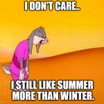 Excessive Heat Advisory | I DON'T CARE.. I STILL LIKE SUMMER MORE THAN WINTER. | image tagged in excessive heat advisory | made w/ Imgflip meme maker