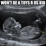 Sonogram | WON'T BE A TOYS R US KID | image tagged in sonogram | made w/ Imgflip meme maker