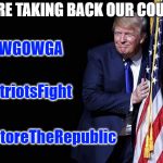 We Are Taking Back Our Country | WE ARE TAKING BACK OUR COUNTRY; #WWGOWGA; #PatriotsFight; #RestoreTheRepublic | image tagged in trump flag,patriots,patriotism,the great awakening | made w/ Imgflip meme maker