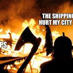 The Fallout cities are safe | THE SHIPPING WON’T HURT MY CITY ANYMORE; SHIPS | image tagged in viking ship,shipping,kill it with fire,memes | made w/ Imgflip meme maker