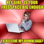 Can you just fix my email and go please? | HEY GIRL.  IS YOUR FREE SPACE BIG ENOUGH; TO RECEIVE MY DOWNLOAD? | image tagged in memes,overly suave it guy,disk space,download,innuendo | made w/ Imgflip meme maker