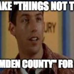 Billy Madison Game Show | I'LL TAKE "THINGS NOT TO SAY; IN CAMDEN COUNTY" FOR $500 | image tagged in billy madison game show | made w/ Imgflip meme maker