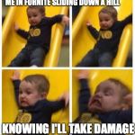 slide | ME IN FORNITE SLIDING DOWN A HILL; KNOWING I'LL TAKE DAMAGE | image tagged in slide | made w/ Imgflip meme maker