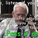 Semi-subversive thought here? Widespread Libertarian beliefs would, however, take the "sport" out of American politics. | Yeah, listen, if you want; other people to enjoy the same rights you have, you  might be a Libertarian... ...Pass it on. | image tagged in tracy,libertarian,political meme,a little golden rule behavior,not just rhetoric,douglie | made w/ Imgflip meme maker