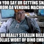 Jurrasic Park IT Guy | WHEN YOU SAY UR GETTING SNACKS FROM DA VENDING MACHINE; BUT UR REALLY STEALLIN BILLIONS OF DOLLAS WORT OF DINO EMBRYOS | image tagged in jurrasic park it guy,scumbag | made w/ Imgflip meme maker