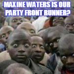 Crazy Eyes | MAXINE WATERS IS OUR PARTY FRONT RUNNER? | image tagged in crazy eyes | made w/ Imgflip meme maker