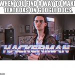 hackerman | WHEN YOU FIND A WAY TO MAKE TEXTBOXS ON GOOGLE DOCS. | image tagged in hackerman | made w/ Imgflip meme maker