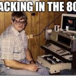 Hacker Twerp | HACKING IN THE 80S | image tagged in hacker twerp | made w/ Imgflip meme maker