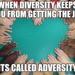 White, Black, Green, Red, Purple or Plaid | WHEN DIVERSITY KEEPS YOU FROM GETTING THE JOB; ITS CALLED ADVERSITY | image tagged in diversity | made w/ Imgflip meme maker